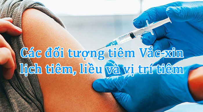 Các đối tượng tiêm chủng Vắc-xin: lịch tiêm, liều và đường dùng